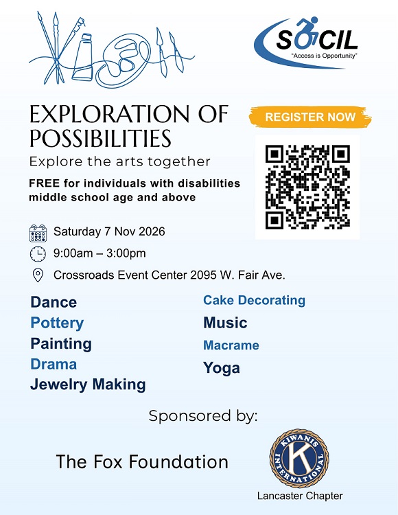 Exploration of Possibilities flyer: explore the arts together. Free for individuals with disabilities middle school age and above. Saturday 7 November 2026 from 9:00 AM to 3:00 PM at Crossroads Event Center, 2095 W. Fair Ave. Activities include dance, pottery, painting, drama, jewelry making, cake decorating, music, macrame and yoga. Sponsored by The Fox Foundation and the Kiwanis Lancaster Chapter.