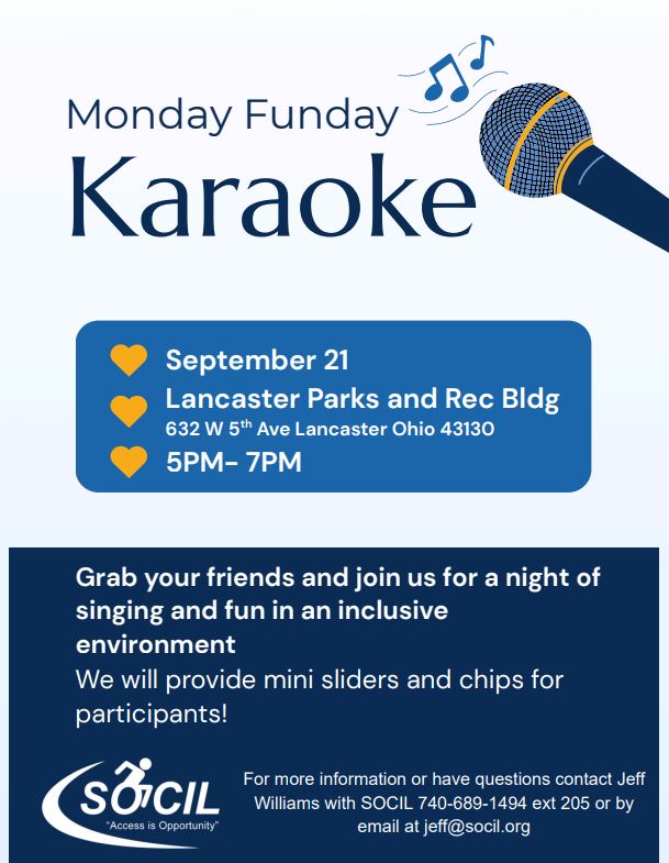 Monday Funday Karaoke flyer: September 21 from 5 to 7 PM at the Lancaster Parks and Rec Building, 632 W 5th Ave, Lancaster, Ohio 43130. A night of singing and fun in an inclusive environment. Mini sliders and chips provided for participants. Contact Jeff Williams with SOCIL at 740-689-1494 ext 205 or jeff@socil.org.