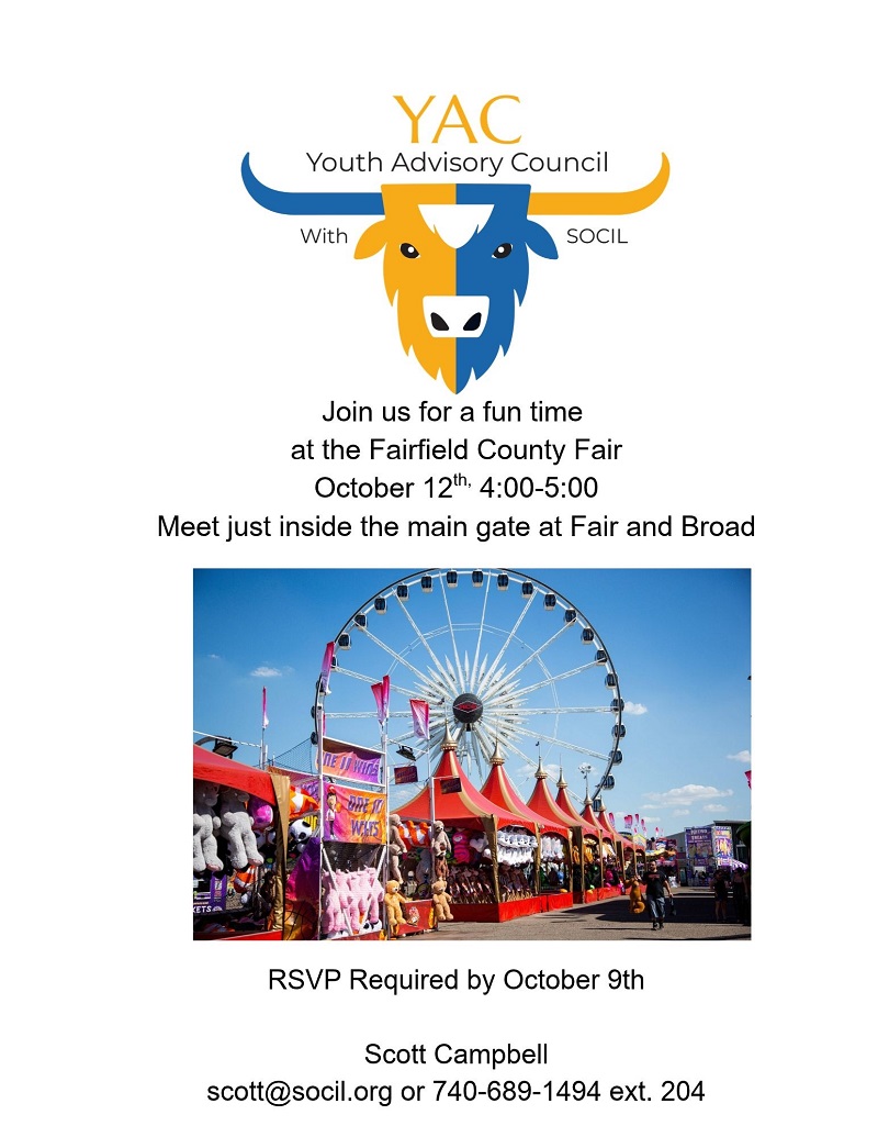 Youth Advisory Council with SOCIL flyer: join us for a fun time at the Fairfield County Fair, October 12, 4:00 to 5:00. Meet just inside the main gate at Fair and Broad. RSVP required by October 9th. Scott Campbell, scott@socil.org or 740-689-1494 ext. 204.